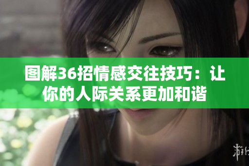 图解36招情感交往技巧：让你的人际关系更加和谐