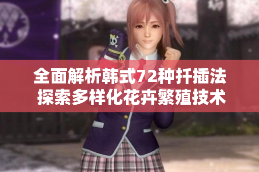 全面解析韩式72种扦插法 探索多样化花卉繁殖技术