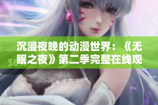 沉浸夜晚的动漫世界：《无眠之夜》第二季完整在线观看