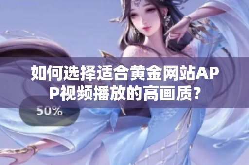 如何选择适合黄金网站APP视频播放的高画质？