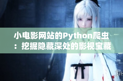 小电影网站的Python爬虫：挖掘隐藏深处的影视宝藏