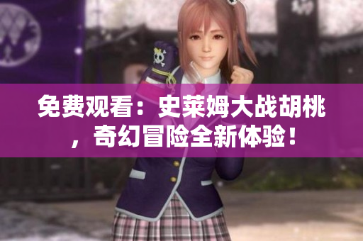 免费观看：史莱姆大战胡桃，奇幻冒险全新体验！