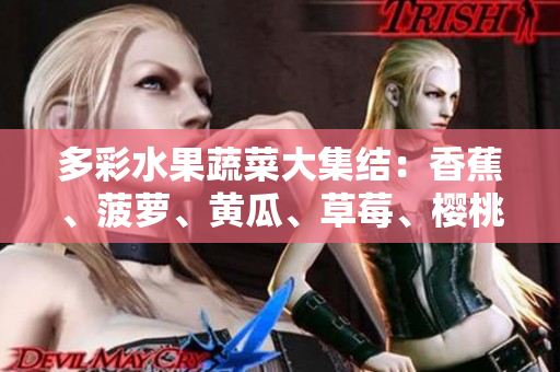 多彩水果蔬菜大集结：香蕉、菠萝、黄瓜、草莓、樱桃、榴莲、茄子共聚一堂