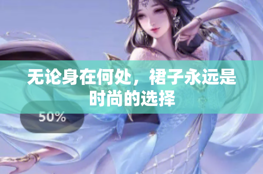无论身在何处，裙子永远是时尚的选择