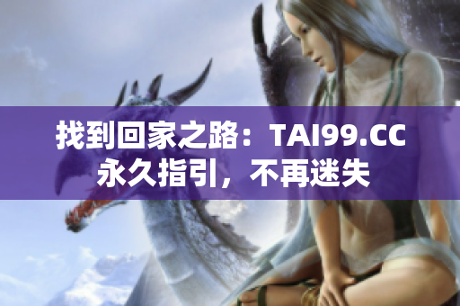 找到回家之路：TAI99.CC 永久指引，不再迷失