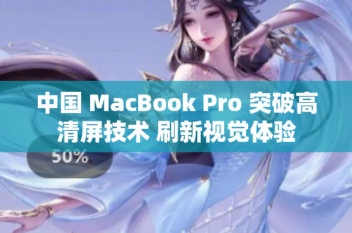 中国 MacBook Pro 突破高清屏技术 刷新视觉体验