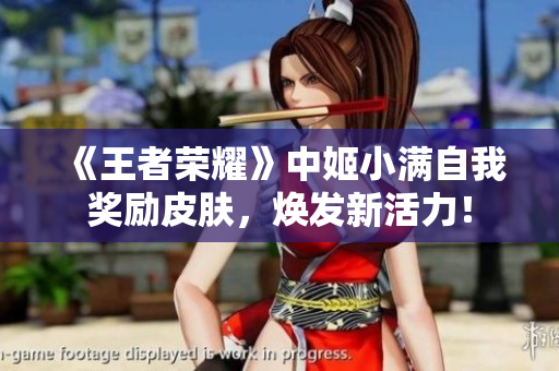 《王者荣耀》中姬小满自我奖励皮肤，焕发新活力！