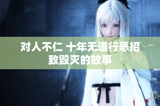 对人不仁 十年无道行恶招致毁灭的故事