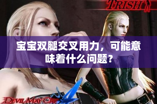 宝宝双腿交叉用力，可能意味着什么问题？