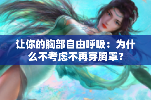 让你的胸部自由呼吸：为什么不考虑不再穿胸罩？