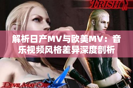 解析日产MV与欧美MV：音乐视频风格差异深度剖析