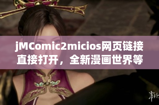 jMComic2micios网页链接直接打开，全新漫画世界等你来探索