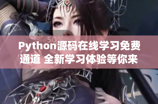 Python源码在线学习免费通道 全新学习体验等你来探索!