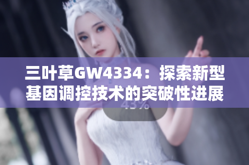 三叶草GW4334：探索新型基因调控技术的突破性进展