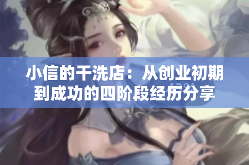 小信的干洗店：从创业初期到成功的四阶段经历分享
