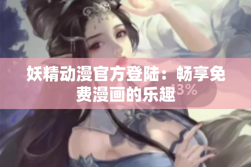 妖精动漫官方登陆：畅享免费漫画的乐趣