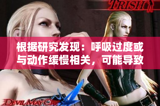 根据研究发现：呼吸过度或与动作缓慢相关，可能导致4.5倍体重变化