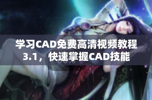 学习CAD免费高清视频教程3.1，快速掌握CAD技能