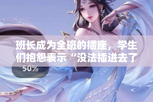 班长成为全班的插座，学生们抱怨表示“没法插进去了”
