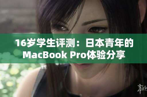 16岁学生评测：日本青年的MacBook Pro体验分享