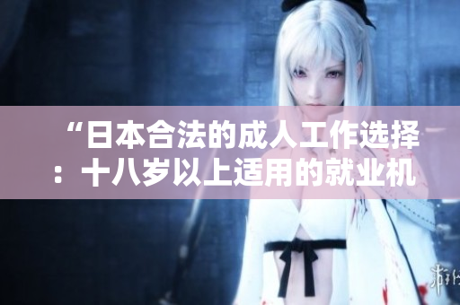 “日本合法的成人工作选择：十八岁以上适用的就业机会一览”