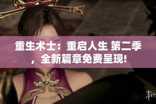重生术士：重启人生 第二季，全新篇章免费呈现!