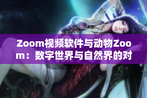 Zoom视频软件与动物Zoom：数字世界与自然界的对比