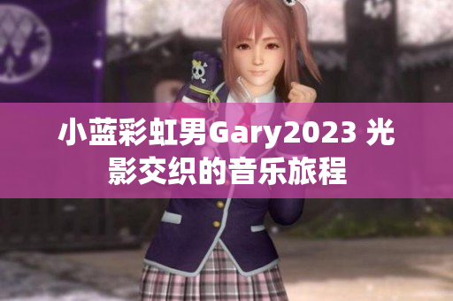 小蓝彩虹男Gary2023 光影交织的音乐旅程