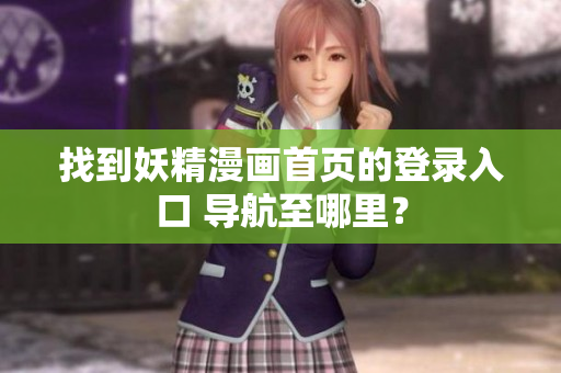 找到妖精漫画首页的登录入口 导航至哪里？