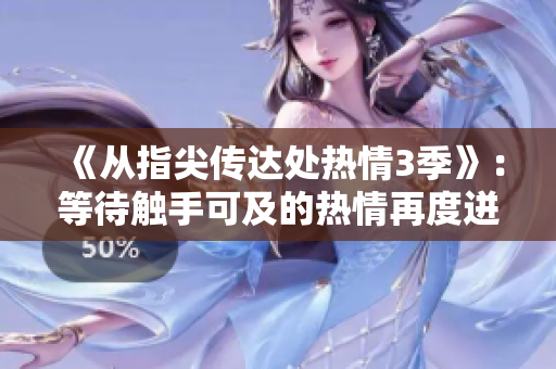 《从指尖传达处热情3季》：等待触手可及的热情再度迸发