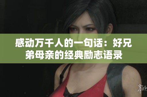 感动万千人的一句话：好兄弟母亲的经典励志语录