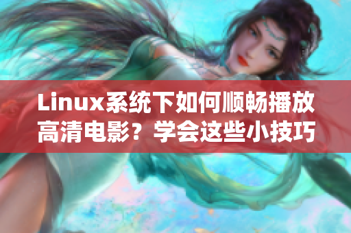 Linux系统下如何顺畅播放高清电影？学会这些小技巧告别卡顿！