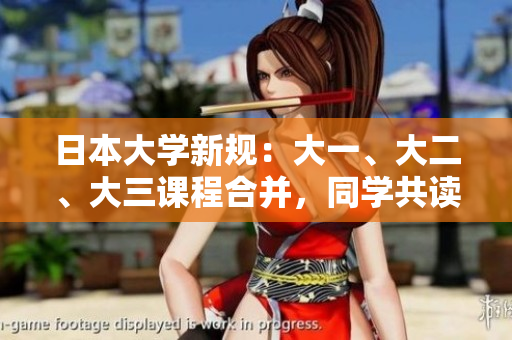 日本大学新规：大一、大二、大三课程合并，同学共读，教育改革引关注
