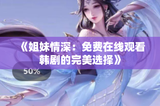 《姐妹情深：免费在线观看韩剧的完美选择》