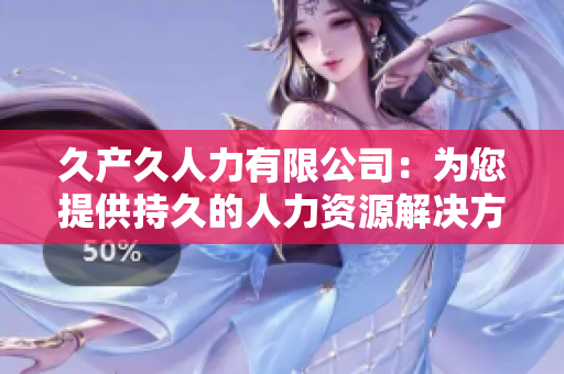 久产久人力有限公司：为您提供持久的人力资源解决方案