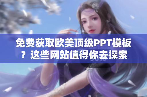 免费获取欧美顶级PPT模板？这些网站值得你去探索
