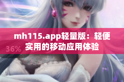 mh115.app轻量版：轻便实用的移动应用体验