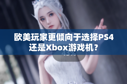 欧美玩家更倾向于选择PS4还是Xbox游戏机？