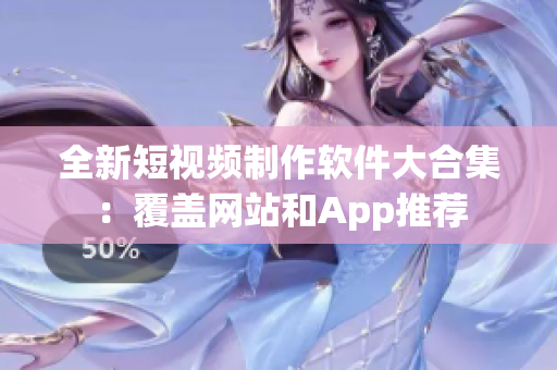 全新短视频制作软件大合集：覆盖网站和App推荐