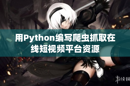 用Python编写爬虫抓取在线短视频平台资源