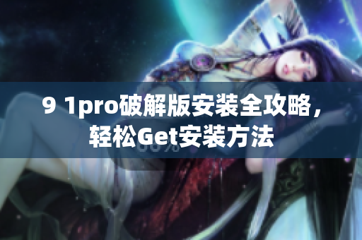 9 1pro破解版安装全攻略，轻松Get安装方法