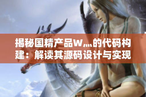 揭秘国精产品W灬的代码构建：解读其源码设计与实现策略
