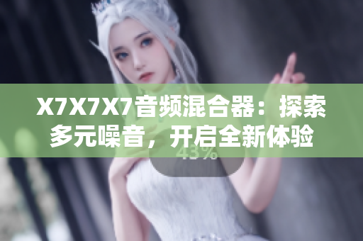 X7X7X7音频混合器：探索多元噪音，开启全新体验