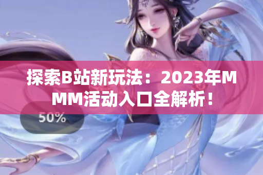 探索B站新玩法：2023年MMM活动入口全解析！