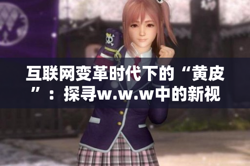 互联网变革时代下的“黄皮”：探寻w.w.w中的新视角