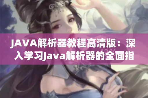 JAVA解析器教程高清版：深入学习Java解析器的全面指南