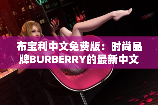 布宝利中文免费版：时尚品牌BURBERRY的最新中文版本免费体验