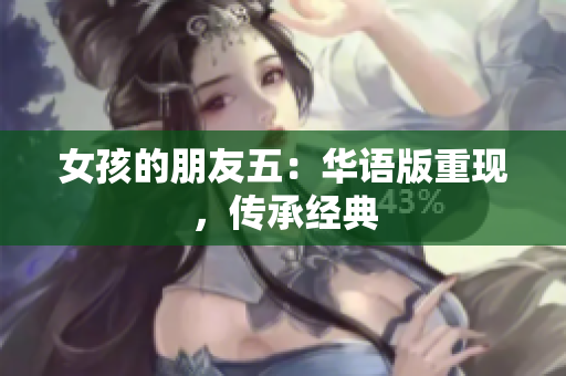 女孩的朋友五：华语版重现，传承经典