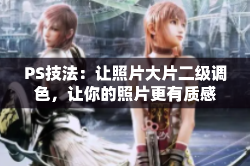 PS技法：让照片大片二级调色，让你的照片更有质感