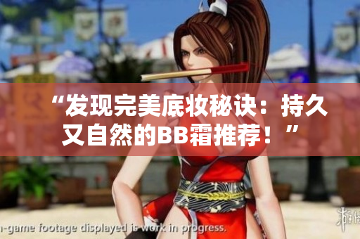 “发现完美底妆秘诀：持久又自然的BB霜推荐！”